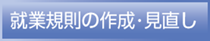 就業規則の作成・見直し